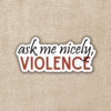 Wildly Enough Ask Me Nicely Violence Sticker | Fourth Wing