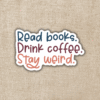 Wildly Enough Read Books. Drink Coffee. Stay Weird Sticker